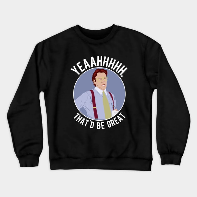 That'd Be Great. Crewneck Sweatshirt by PopCultureShirts